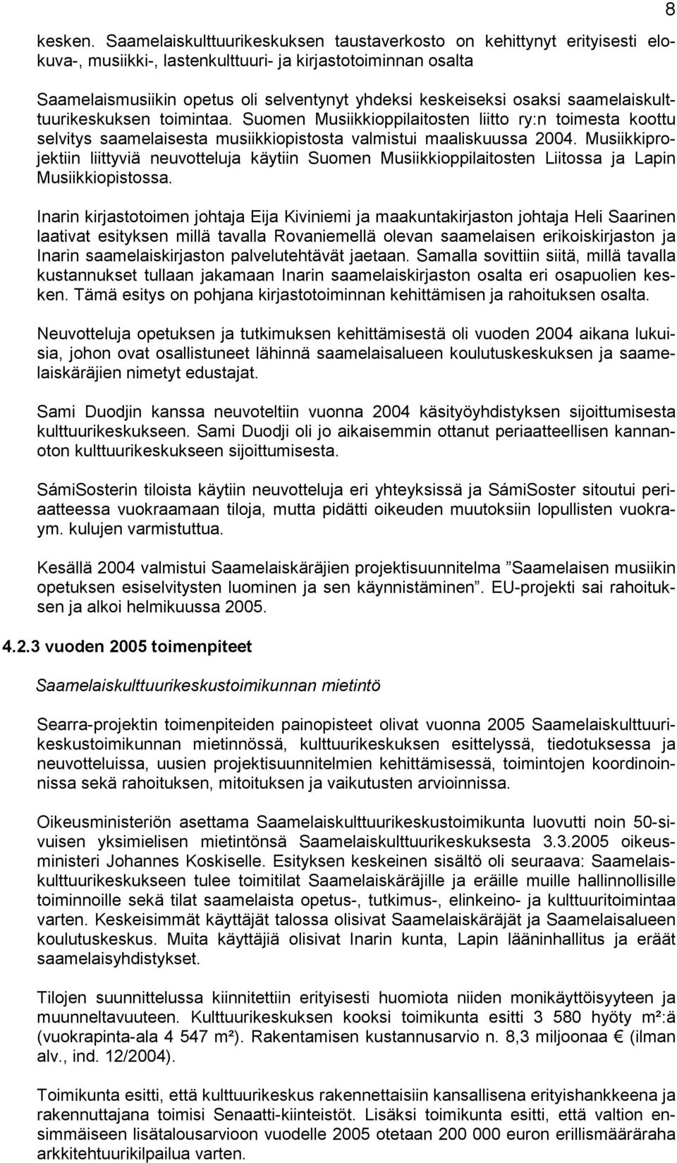 osaksi saamelaiskulttuurikeskuksen toimintaa. Suomen Musiikkioppilaitosten liitto ry:n toimesta koottu selvitys saamelaisesta musiikkiopistosta valmistui maaliskuussa 2004.