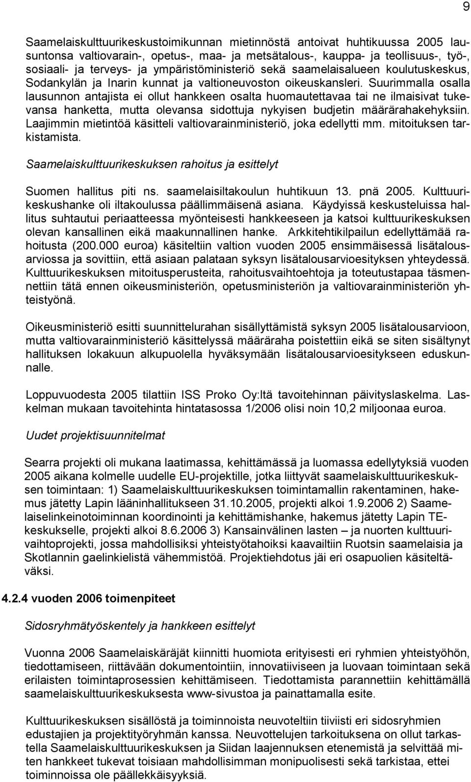 Suurimmalla osalla lausunnon antajista ei ollut hankkeen osalta huomautettavaa tai ne ilmaisivat tukevansa hanketta, mutta olevansa sidottuja nykyisen budjetin määrärahakehyksiin.