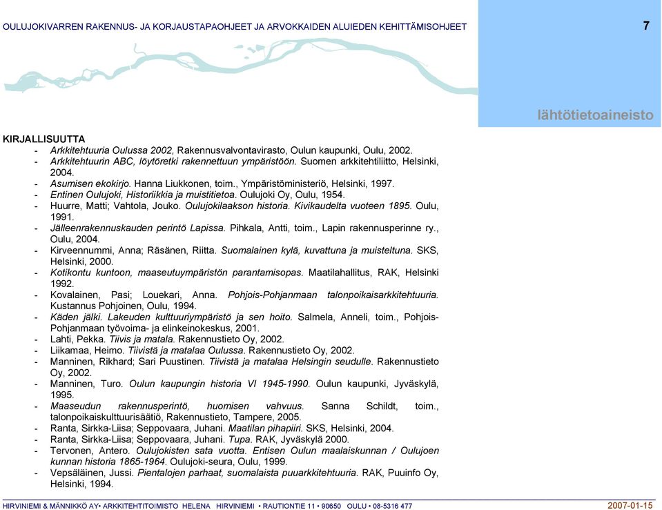 - Entinen Oulujoki, Historiikkia ja muistitietoa. Oulujoki Oy, Oulu, 1954. - Huurre, Matti; Vahtola, Jouko. Oulujokilaakson historia. Kivikaudelta vuoteen 1895. Oulu, 1991.