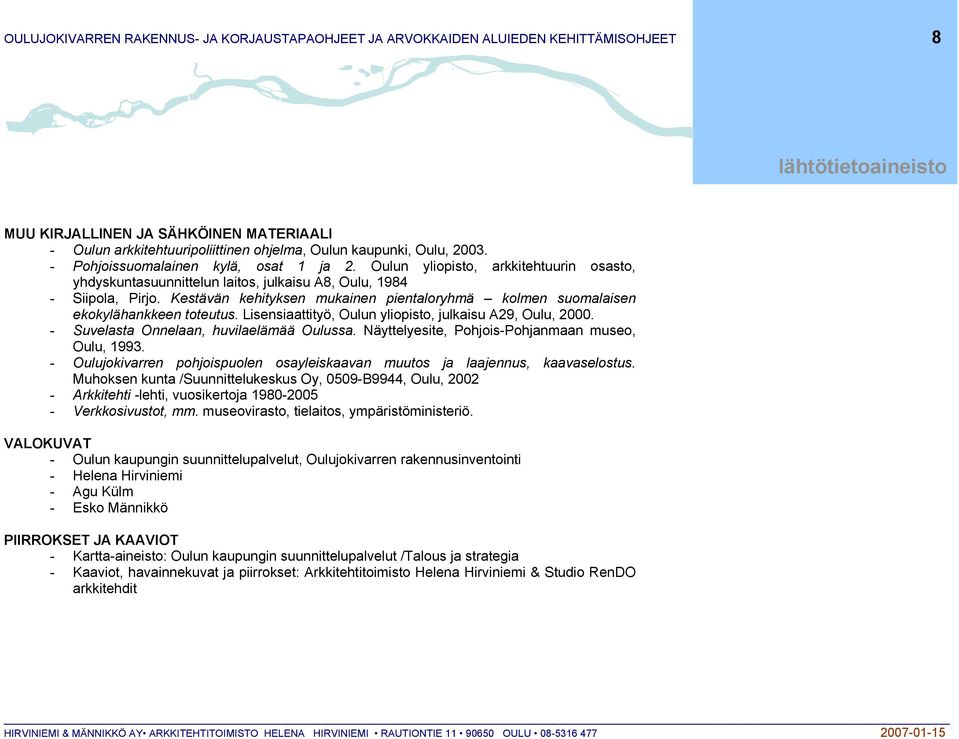 Kestävän kehityksen mukainen pientaloryhmä kolmen suomalaisen ekokylähankkeen toteutus. Lisensiaattityö, Oulun yliopisto, julkaisu A29, Oulu, 2000. - Suvelasta Onnelaan, huvilaelämää Oulussa.