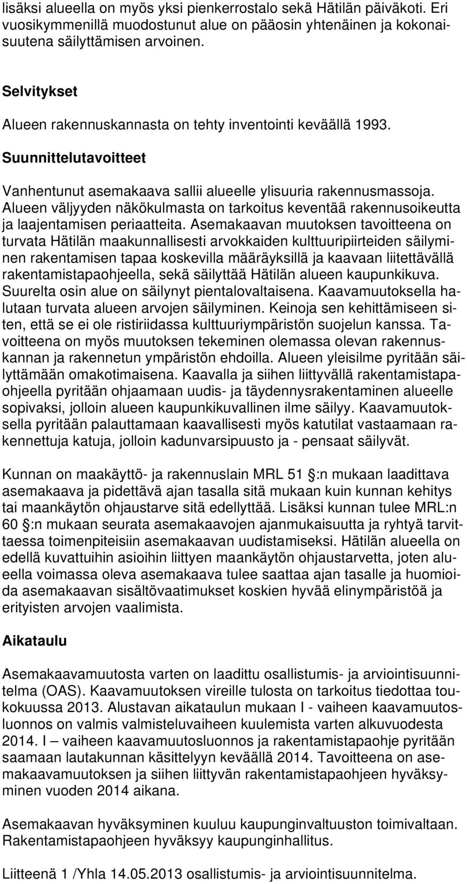 Alueen väljyyden näkökulmasta on tarkoitus keventää rakennusoikeutta ja laajentamisen periaatteita.