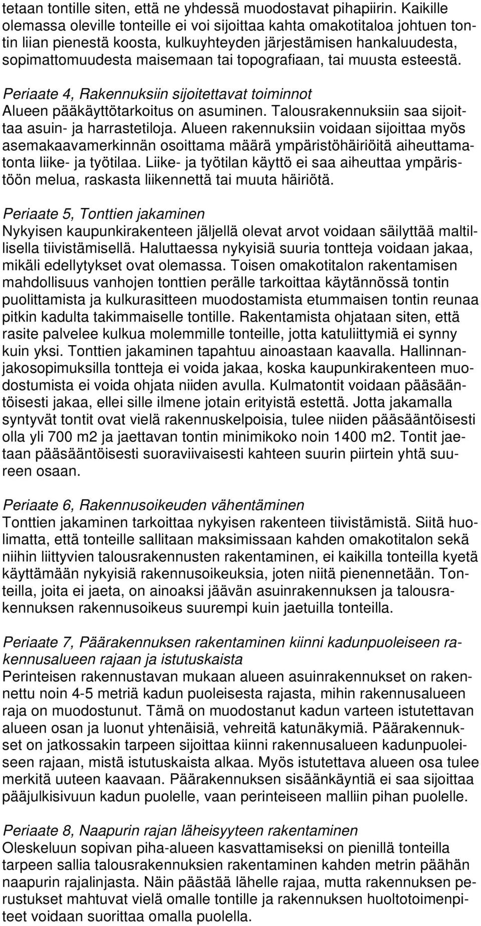 tai muusta esteestä. Periaate 4, Rakennuksiin sijoitettavat toiminnot Alueen pääkäyttötarkoitus on asuminen. Talousrakennuksiin saa sijoittaa asuin- ja harrastetiloja.