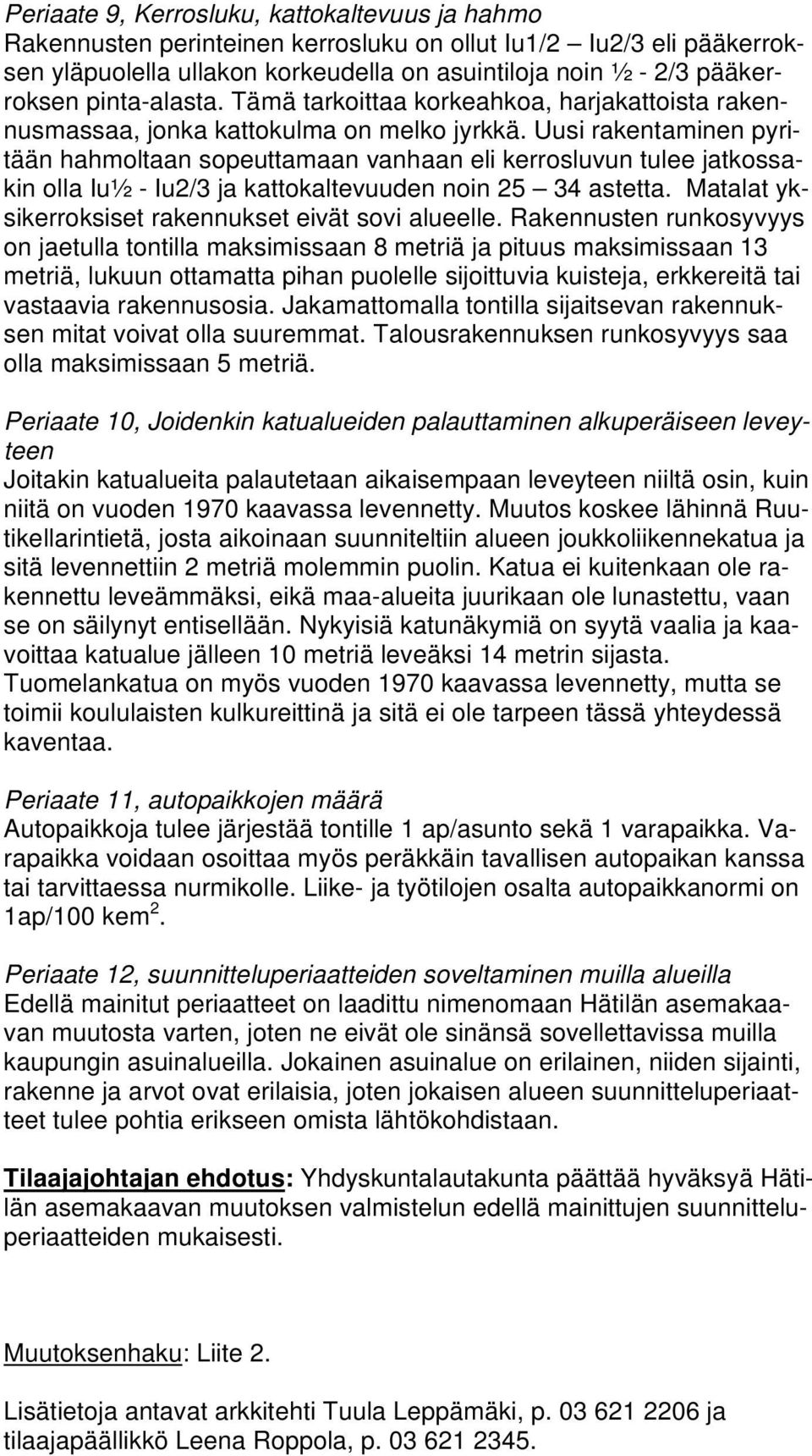 Uusi rakentaminen pyritään hahmoltaan sopeuttamaan vanhaan eli kerrosluvun tulee jatkossakin olla Iu½ - Iu2/3 ja kattokaltevuuden noin 25 34 astetta.