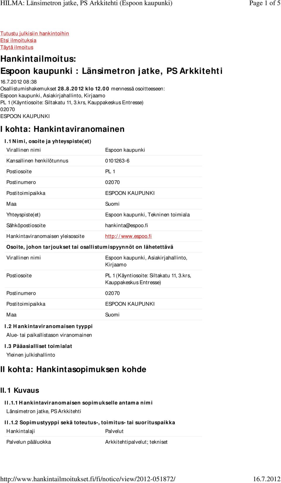 1 Nimi, osoite ja yhteyspiste(et) Espoon kaupunki Kansallinen henkilötunnus 0101263-6 Postiosoite PL 1 Postinumero 02070 Yhteyspiste(et) Sähköpostiosoite Hankintaviranomaisen yleisosoite Espoon