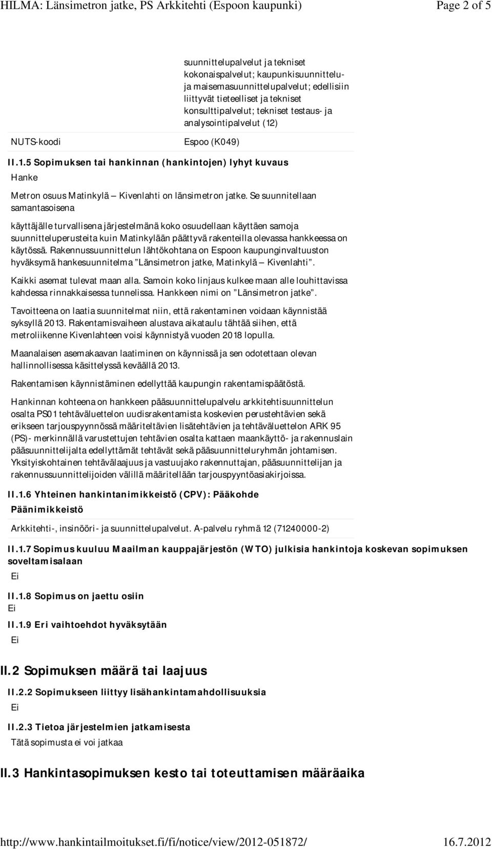 Se suunnitellaan samantasoisena käyttäjälle turvallisena järjestelmänä koko osuudellaan käyttäen samoja suunnitteluperusteita kuin Matinkylään päättyvä rakenteilla olevassa hankkeessa on käytössä.