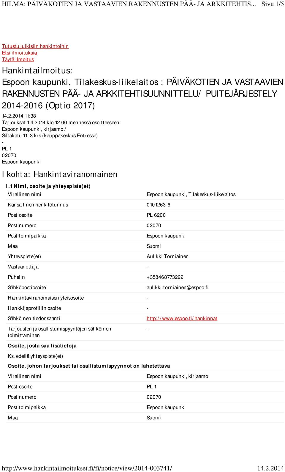 1 Nimi, osoite ja yhteyspiste(et), Tilakeskus-liikelaitos Kansallinen henkilötunnus 0101263-6 Postiosoite PL 6200 Postinumero 02070 Yhteyspiste(et) Aulikki Torniainen Vastaanottaja - Puhelin