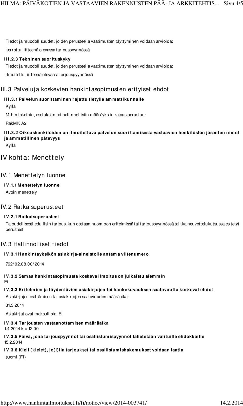 3 Palveluja koskevien hankintasopimusten erityiset ehdot III.3.1 Palvelun suorittaminen rajattu tietylle ammattikunnalle Mihin lakeihin, asetuksiin tai hallinnollisiin määräyksiin rajaus perustuu: RakMK A2 III.