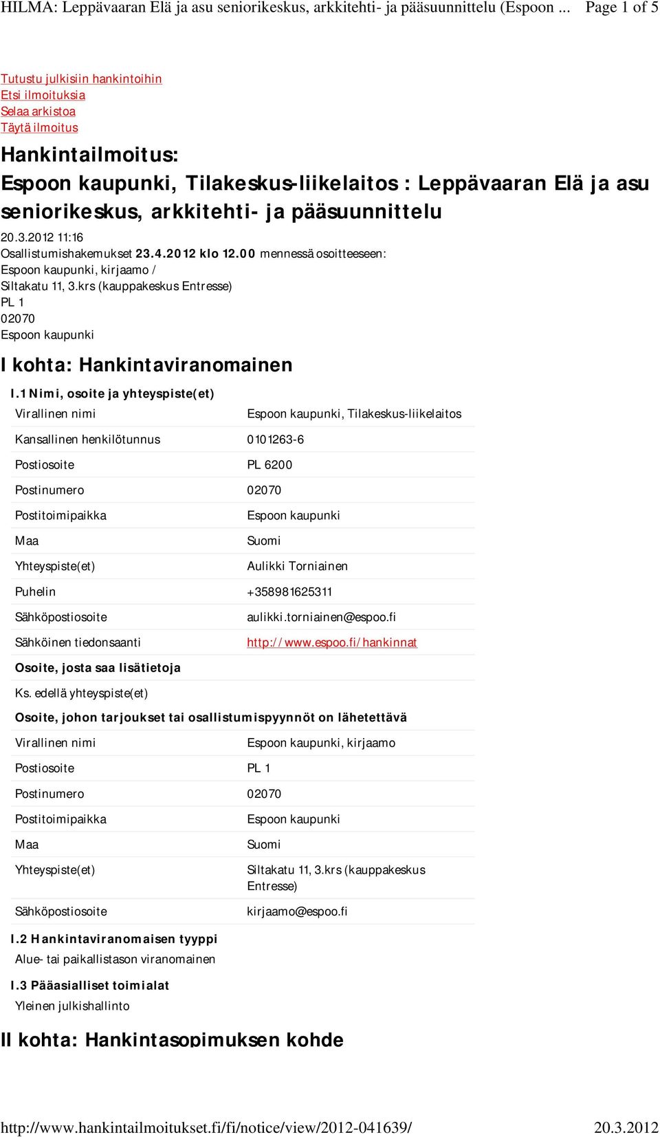 1 Nimi, osoite ja yhteyspiste(et) Kansallinen henkilötunnus 0101263-6 Postiosoite PL 6200 Postinumero 02070, Tilakeskus-liikelaitos Yhteyspiste(et) Aulikki Torniainen Puhelin +358981625311 Sähköinen
