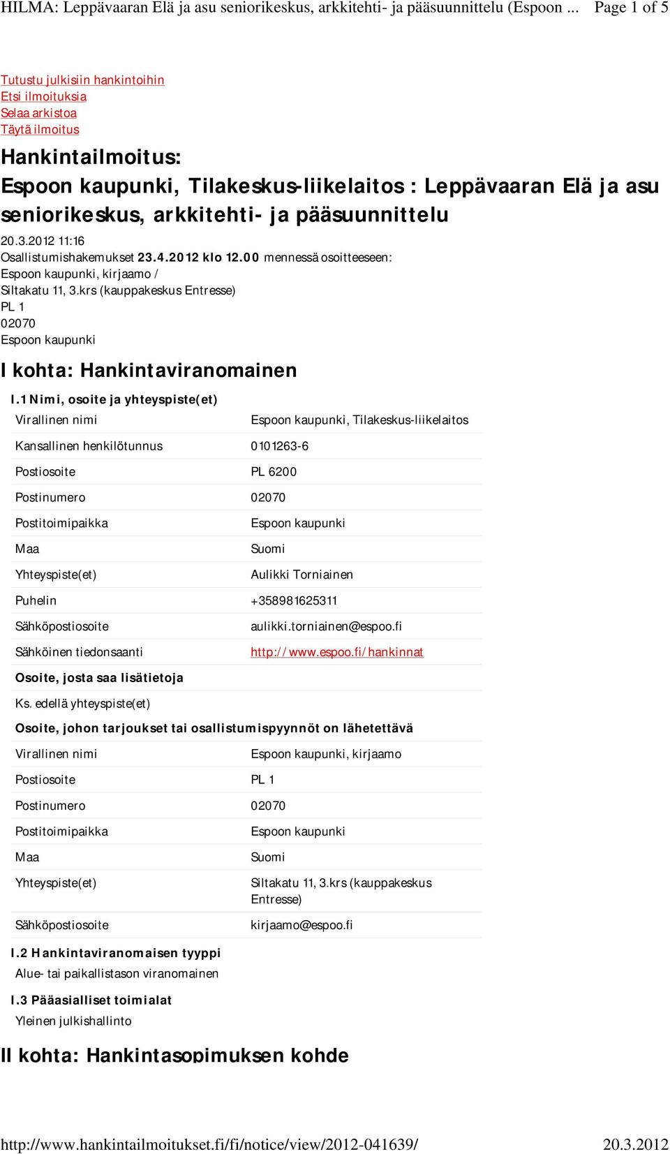 1 Nimi, osoite ja yhteyspiste(et) Kansallinen henkilötunnus 0101263-6 Postiosoite PL 6200 Postinumero 02070, Tilakeskus-liikelaitos Yhteyspiste(et) Aulikki Torniainen Puhelin +358981625311 Sähköinen