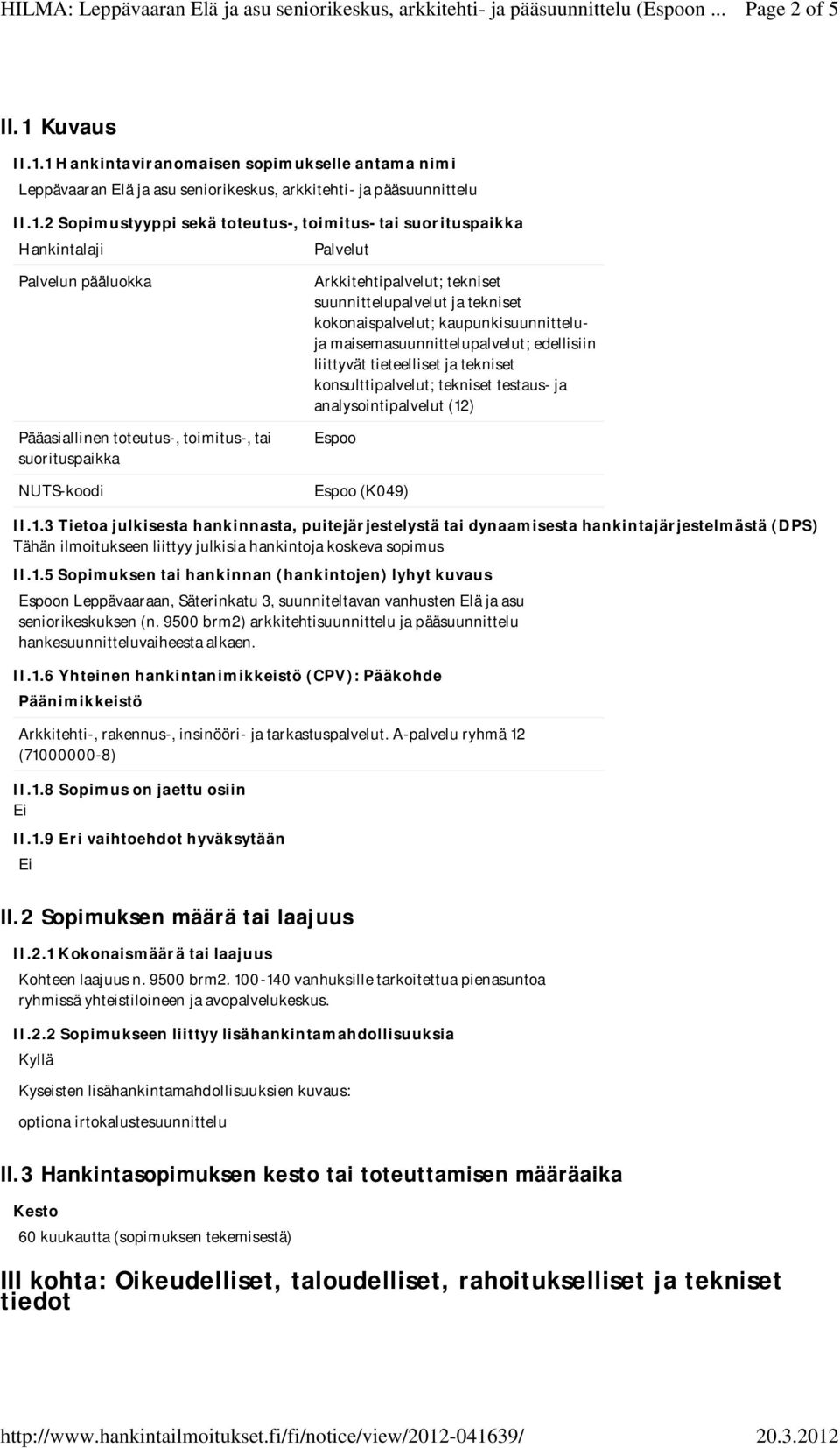 1 Hankintaviranomaisen sopimukselle antama nimi Leppävaaran Elä ja asu seniorikeskus, arkkitehti- ja pääsuunnittelu II.1.2 Sopimustyyppi sekä toteutus-, toimitus- tai suorituspaikka Hankintalaji