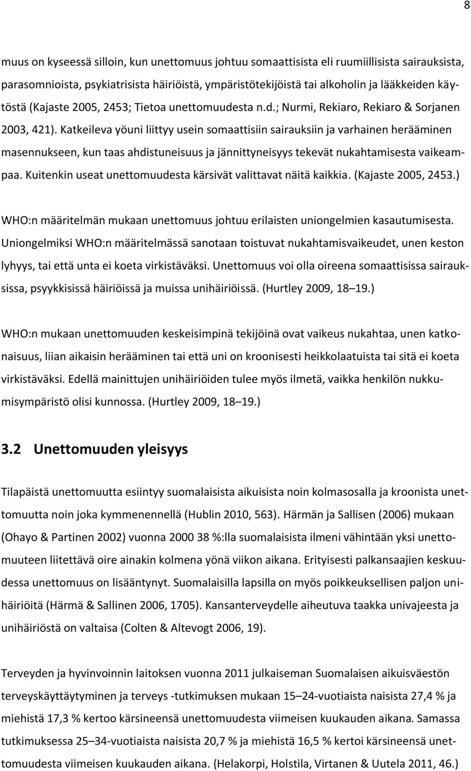 Katkeileva yöuni liittyy usein somaattisiin sairauksiin ja varhainen herääminen masennukseen, kun taas ahdistuneisuus ja jännittyneisyys tekevät nukahtamisesta vaikeampaa.