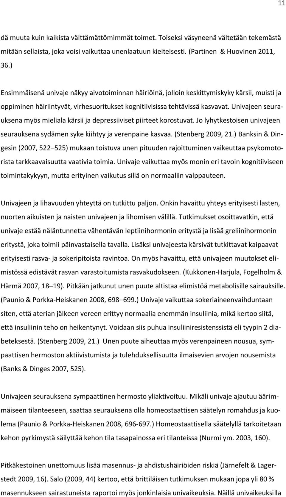 Univajeen seurauksena myös mieliala kärsii ja depressiiviset piirteet korostuvat. Jo lyhytkestoisen univajeen seurauksena sydämen syke kiihtyy ja verenpaine kasvaa. (Stenberg 2009, 21.