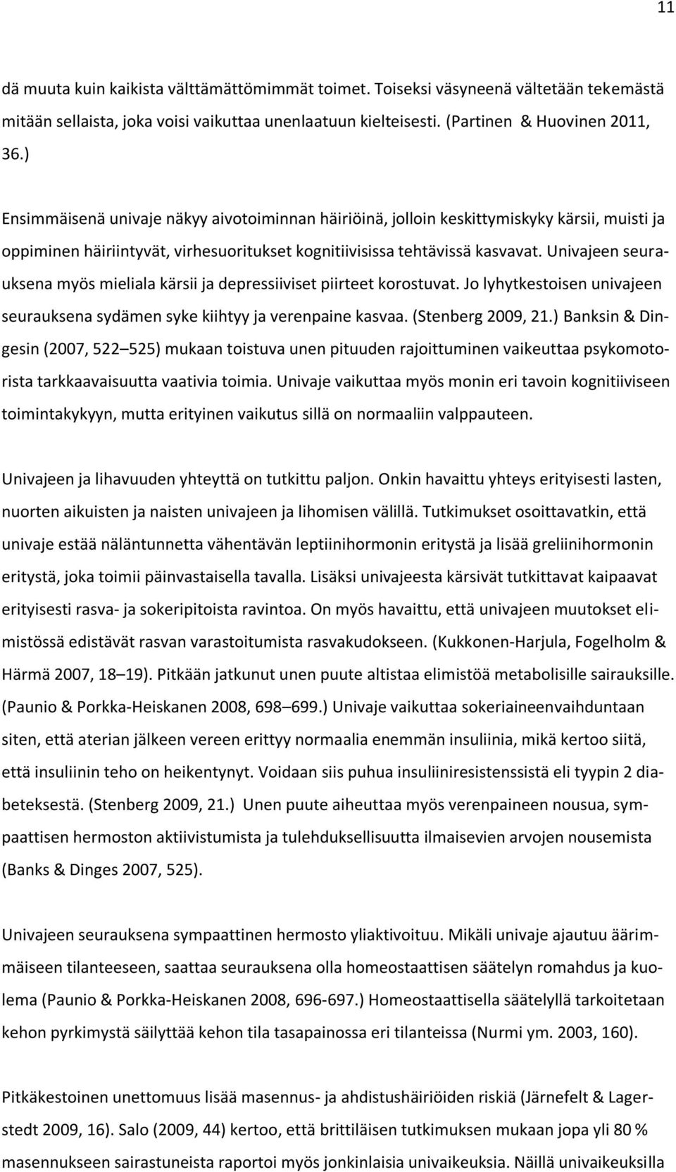 Univajeen seurauksena myös mieliala kärsii ja depressiiviset piirteet korostuvat. Jo lyhytkestoisen univajeen seurauksena sydämen syke kiihtyy ja verenpaine kasvaa. (Stenberg 2009, 21.