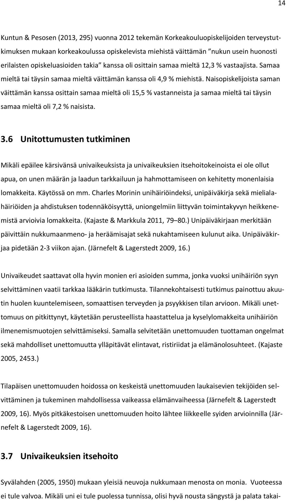 Naisopiskelijoista saman väittämän kanssa osittain samaa mieltä oli 15,5 % vastanneista ja samaa mieltä tai täysin samaa mieltä oli 7,2 % naisista. 3.