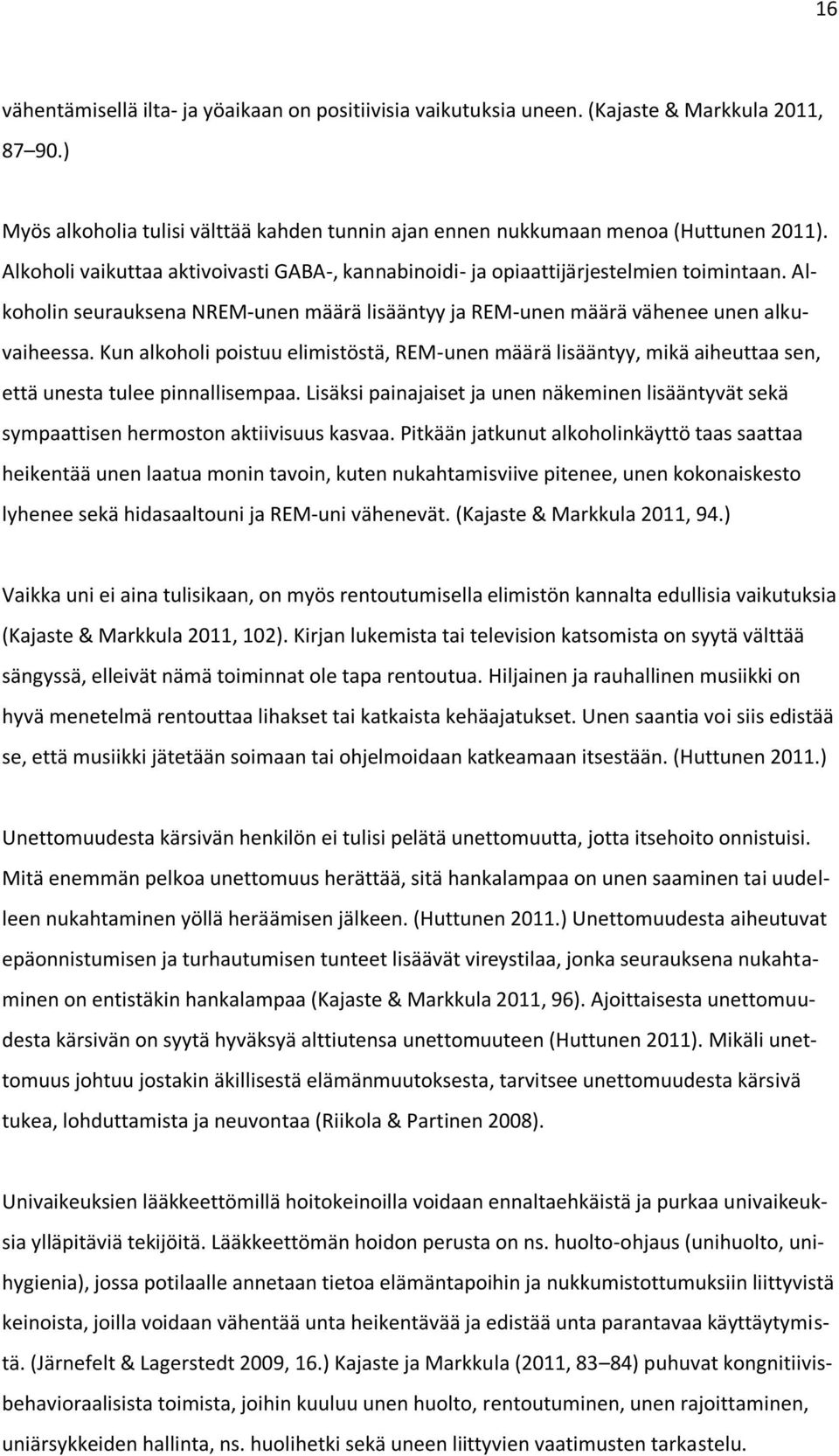 Kun alkoholi poistuu elimistöstä, REM-unen määrä lisääntyy, mikä aiheuttaa sen, että unesta tulee pinnallisempaa.