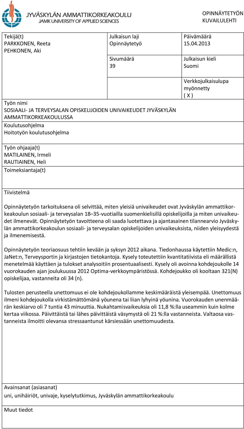 Työn ohjaaja(t) MATILAINEN, Irmeli RAUTIAINEN, Heli Toimeksiantaja(t) Tiivistelmä Opinnäytetyön tarkoituksena oli selvittää, miten yleisiä univaikeudet ovat Jyväskylän ammattikorkeakoulun sosiaali-