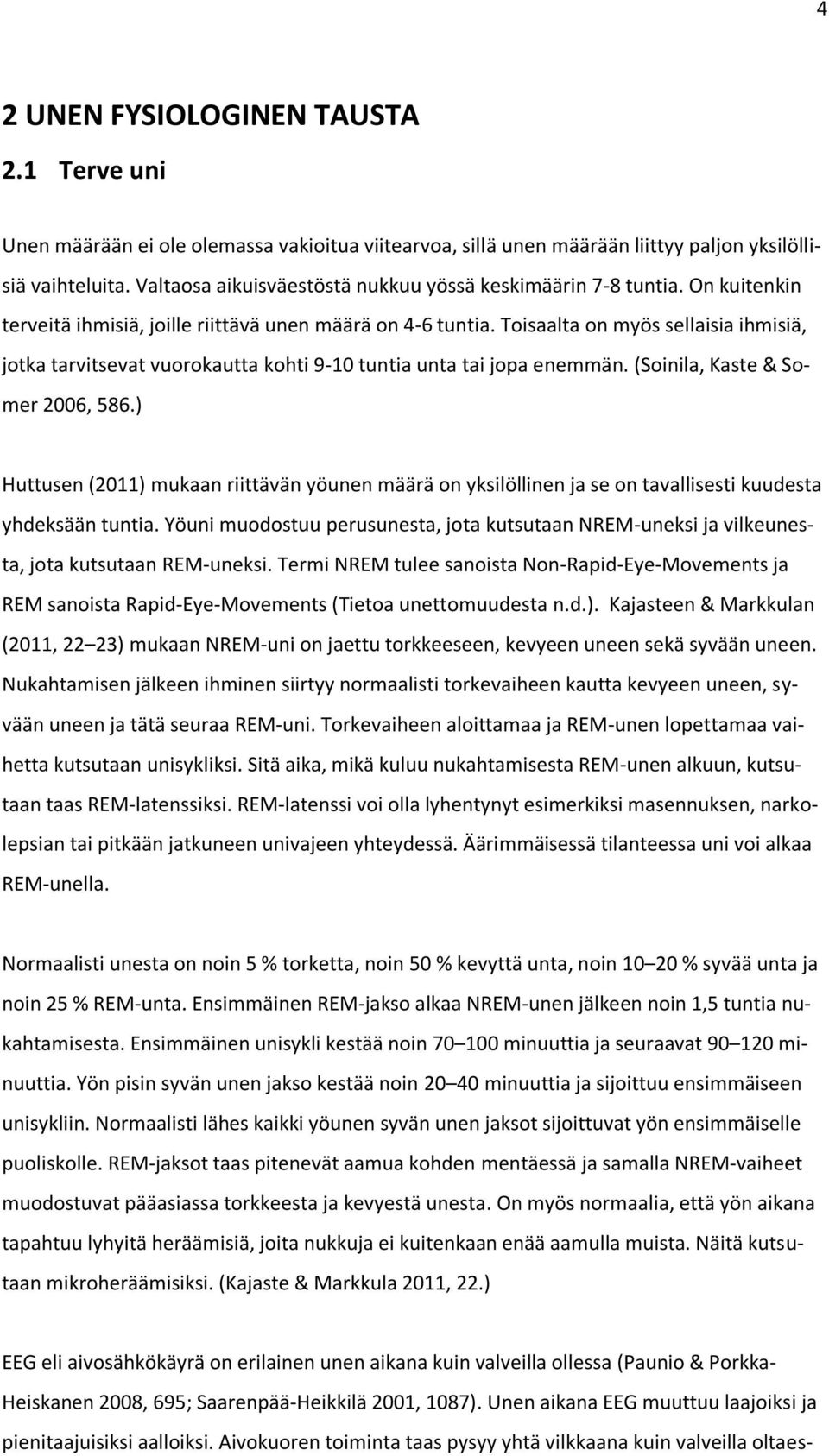 Toisaalta on myös sellaisia ihmisiä, jotka tarvitsevat vuorokautta kohti 9-10 tuntia unta tai jopa enemmän. (Soinila, Kaste & Somer 2006, 586.