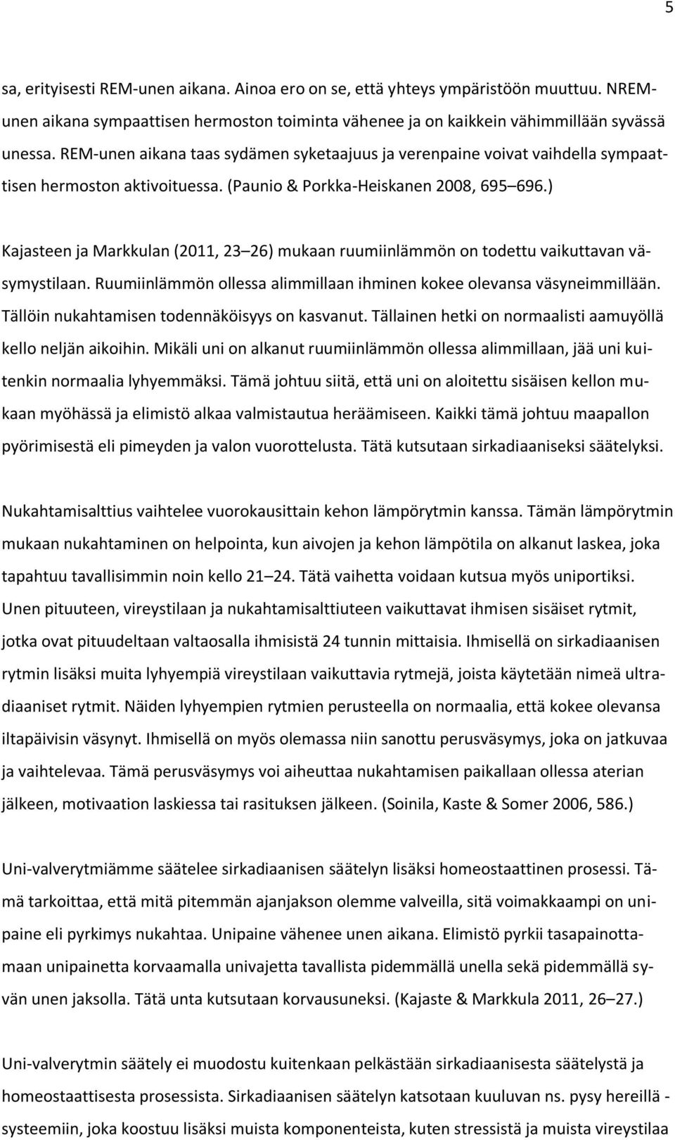 ) Kajasteen ja Markkulan (2011, 23 26) mukaan ruumiinlämmön on todettu vaikuttavan väsymystilaan. Ruumiinlämmön ollessa alimmillaan ihminen kokee olevansa väsyneimmillään.