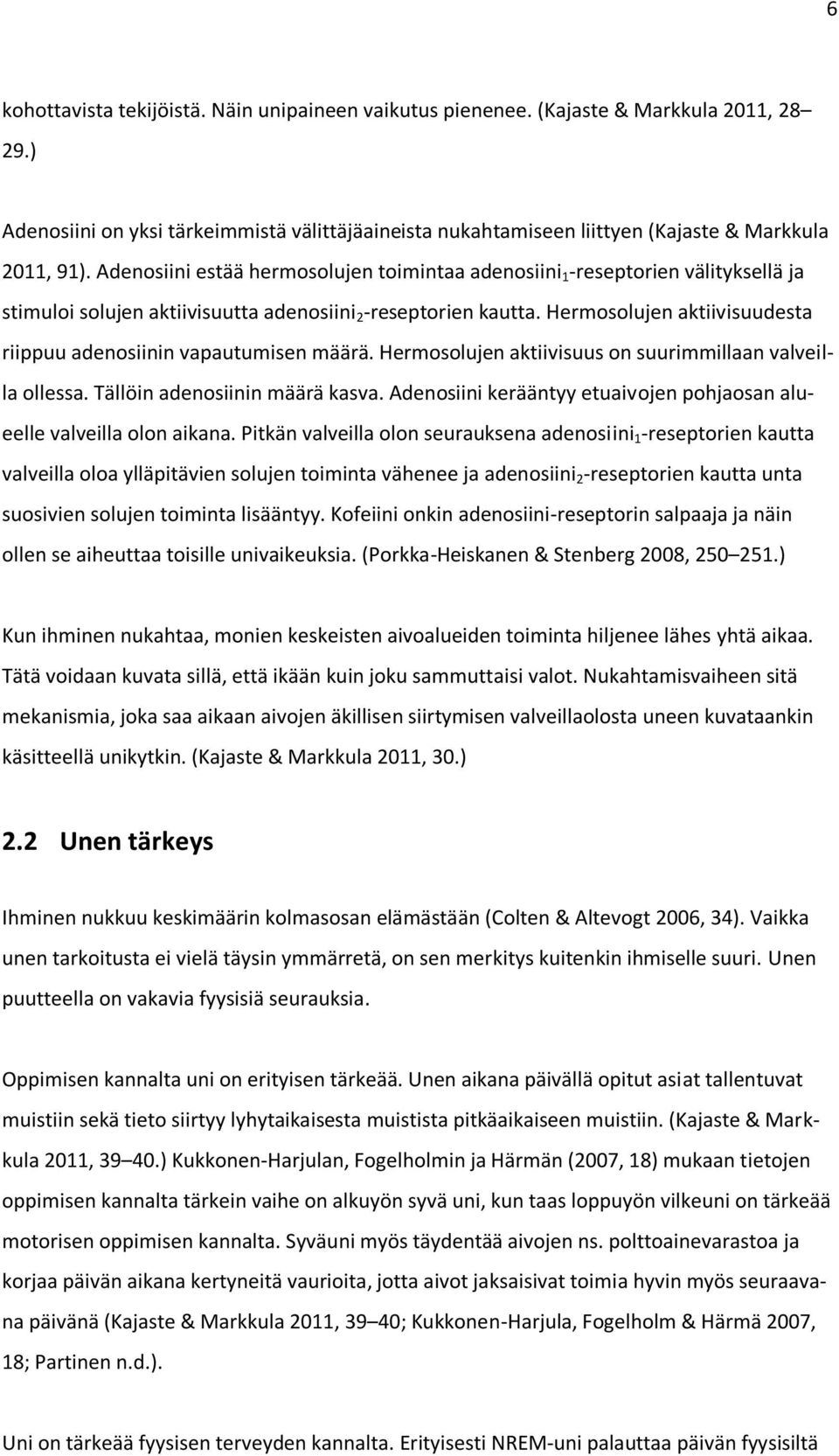 Hermosolujen aktiivisuudesta riippuu adenosiinin vapautumisen määrä. Hermosolujen aktiivisuus on suurimmillaan valveilla ollessa. Tällöin adenosiinin määrä kasva.