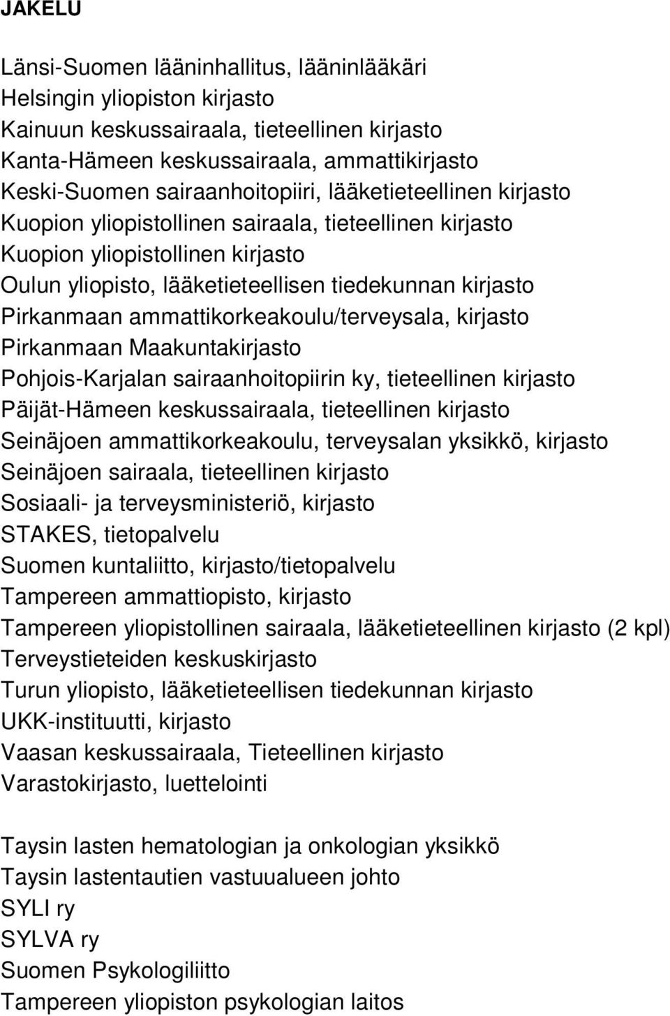 Pirkanmaan ammattikorkeakoulu/terveysala, kirjasto Pirkanmaan Maakuntakirjasto Pohjois-Karjalan sairaanhoitopiirin ky, tieteellinen kirjasto Päijät-Hämeen keskussairaala, tieteellinen kirjasto