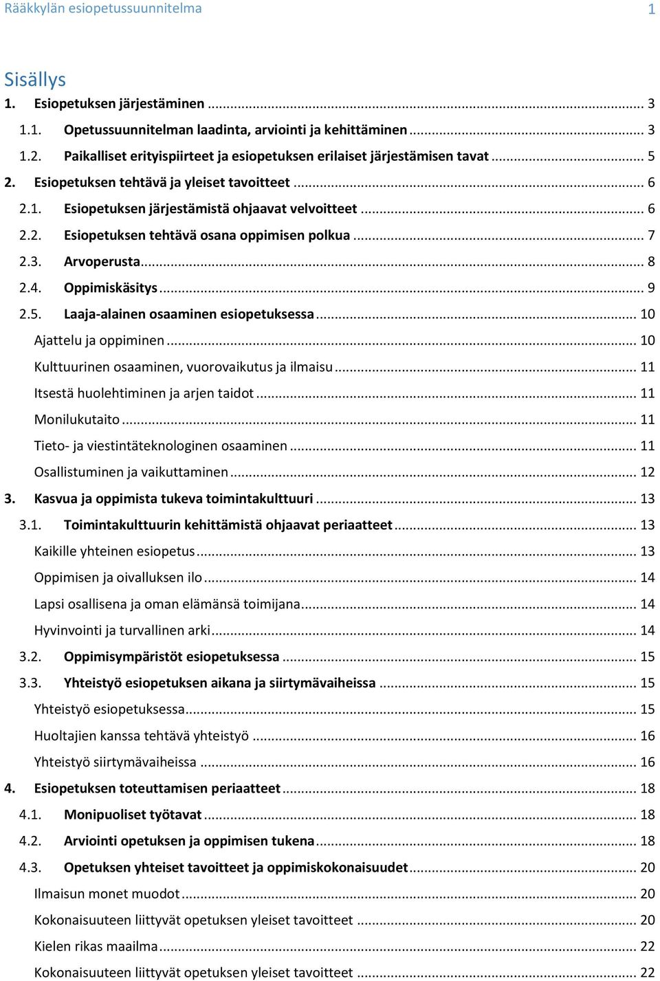 .. 7 2.3. Arvperusta... 8 2.4. Oppimiskäsitys... 9 2.5. Laaja-alainen saaminen esipetuksessa... 10 Ajattelu ja ppiminen... 10 Kulttuurinen saaminen, vurvaikutus ja ilmaisu.