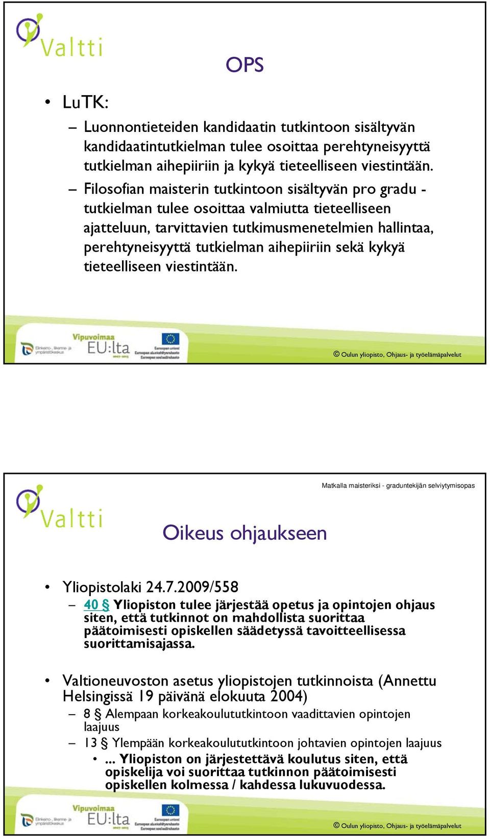 aihepiiriin sekä kykyä tieteelliseen viestintään. Matkalla maisteriksi - graduntekijän selviytymisopas Oikeus ohjaukseen Yliopistolaki 24.7.