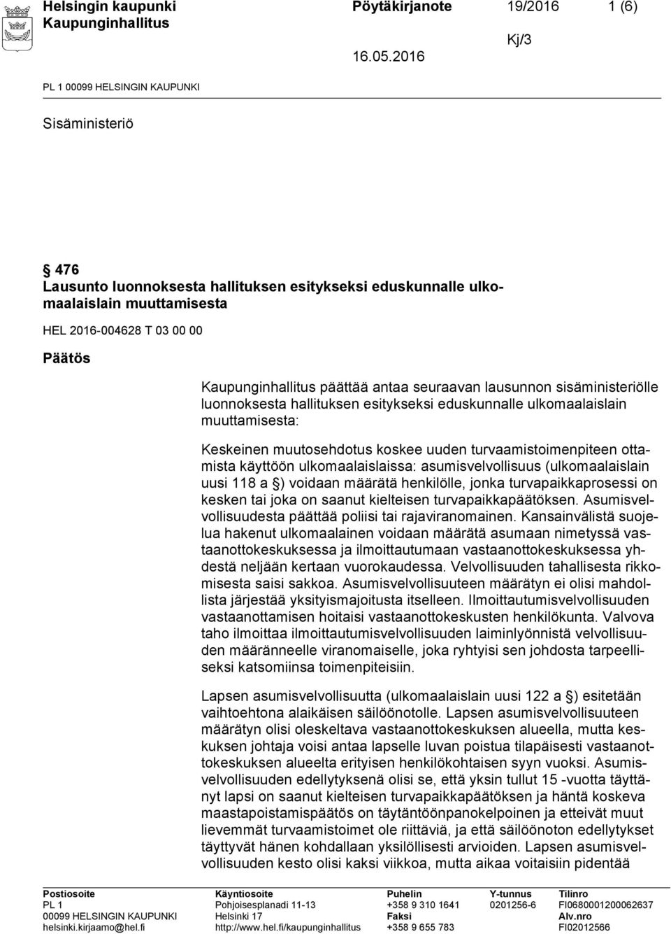 käyttöön ulkomaalaislaissa: asumisvelvollisuus (ulkomaalaislain uusi 118 a ) voidaan määrätä henkilölle, jonka turvapaikkaprosessi on kesken tai joka on saanut kielteisen turvapaikkapäätöksen.