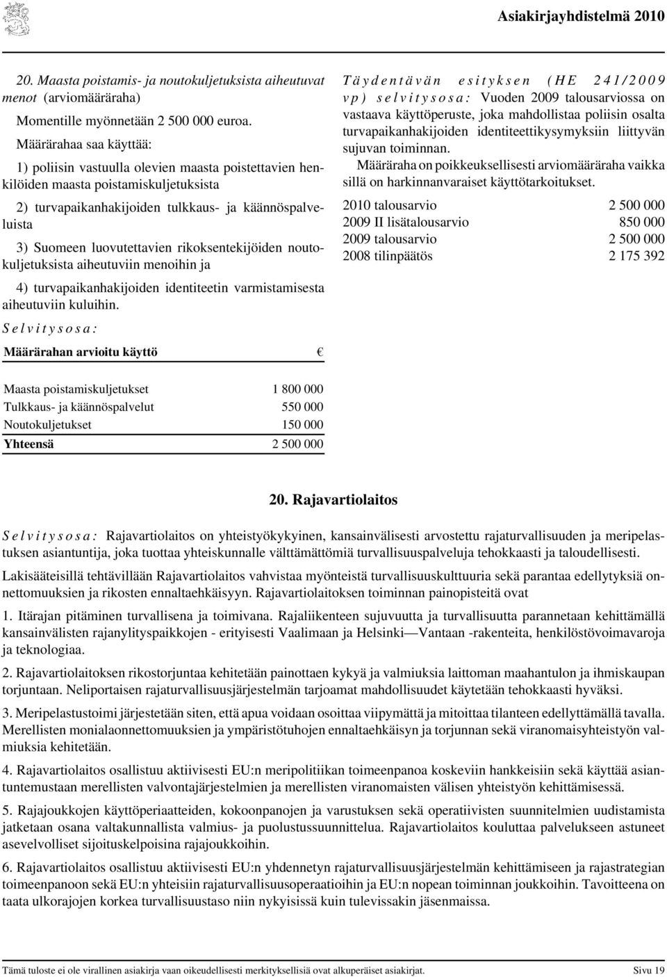 rikoksentekijöiden noutokuljetuksista aiheutuviin menoihin ja 4) turvapaikanhakijoiden identiteetin varmistamisesta aiheutuviin kuluihin.