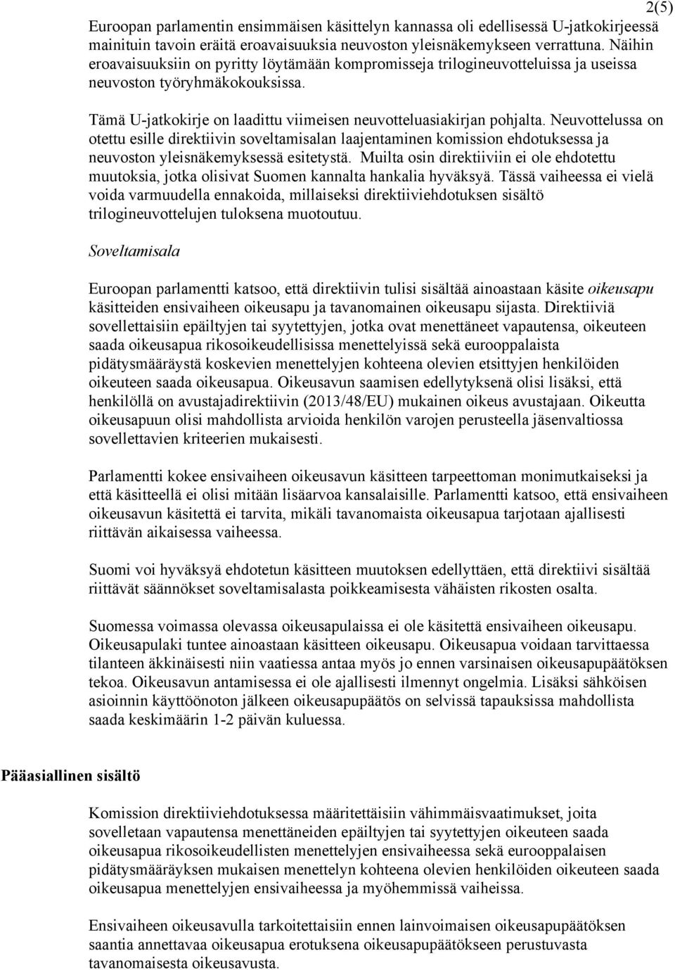 Neuvottelussa on otettu esille direktiivin soveltamisalan laajentaminen komission ehdotuksessa ja neuvoston yleisnäkemyksessä esitetystä.