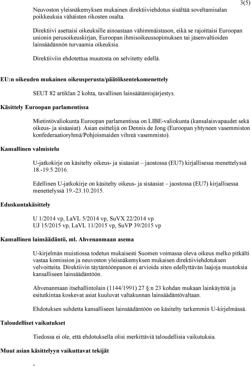 oikeuksia. Direktiiviin ehdotettua muutosta on selvitetty edellä. EU:n oikeuden mukainen oikeusperusta/päätöksentekomenettely SEUT 82 artiklan 2 kohta, tavallinen lainsäätämisjärjestys.