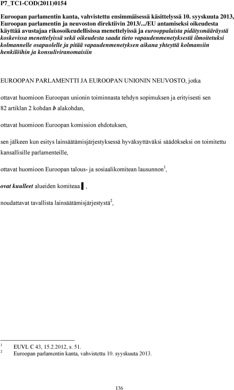 ilmoitetuksi kolmannelle osapuolelle ja pitää vapaudenmenetyksen aikana yhteyttä kolmansiin henkilöihin ja konsuliviranomaisiin EUROOPAN PARLAMENTTI JA EUROOPAN UNIONIN NEUVOSTO, jotka ottavat