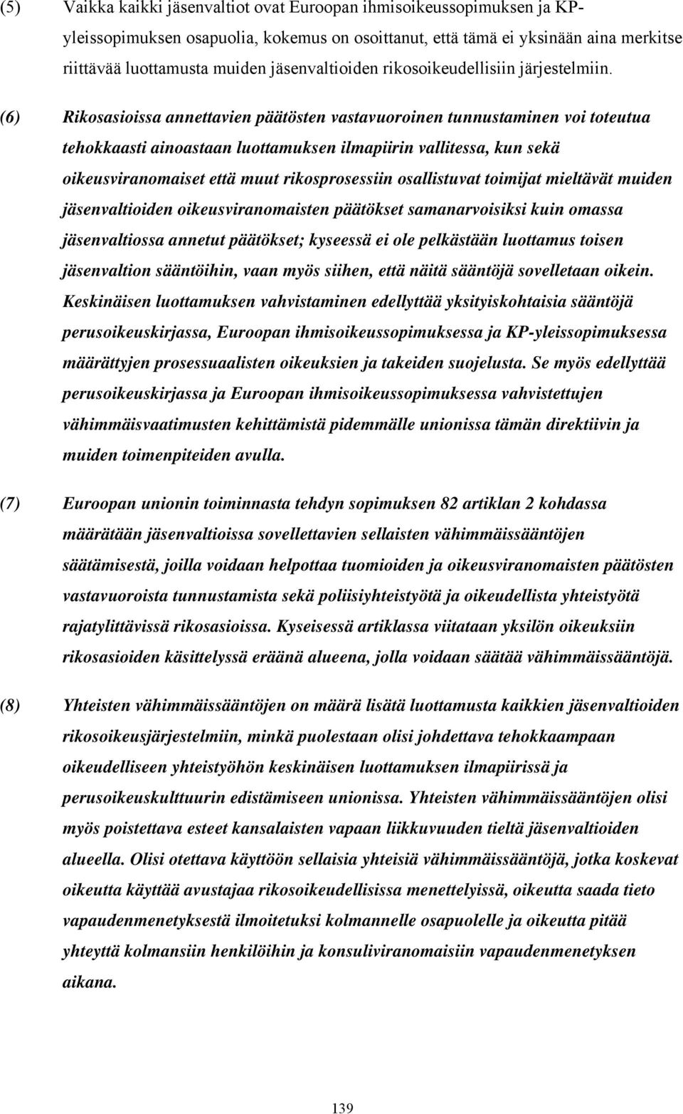 (6) Rikosasioissa annettavien päätösten vastavuoroinen tunnustaminen voi toteutua tehokkaasti ainoastaan luottamuksen ilmapiirin vallitessa, kun sekä oikeusviranomaiset että muut rikosprosessiin