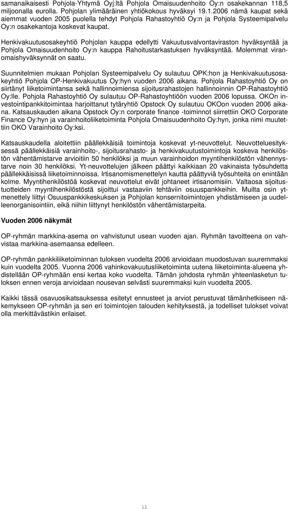 .1.2006 nämä kaupat sekä aiemmat vuoden 2005 puolella tehdyt Pohjola Rahastoyhtiö Oy:n ja Pohjola Systeemipalvelu Oy:n osakekantoja koskevat kaupat.