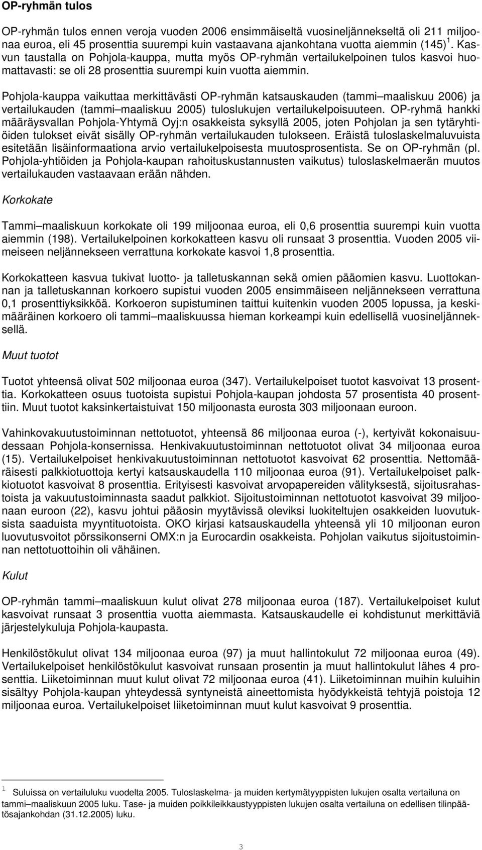 Pohjola-kauppa vaikuttaa merkittävästi OP-ryhmän katsauskauden (tammi maaliskuu 2006) ja vertailukauden (tammi maaliskuu 2005) tuloslukujen vertailukelpoisuuteen.