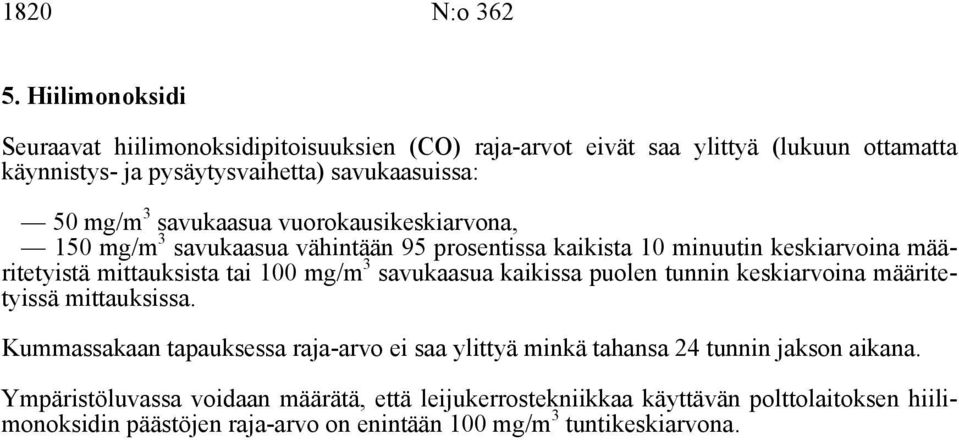 savukaasua vuorokausikeskiarvona, 150 mg/m 3 savukaasua vähintään 95 prosentissa kaikista 10 minuutin keskiarvoina määritetyistä mittauksista tai 100 mg/m 3