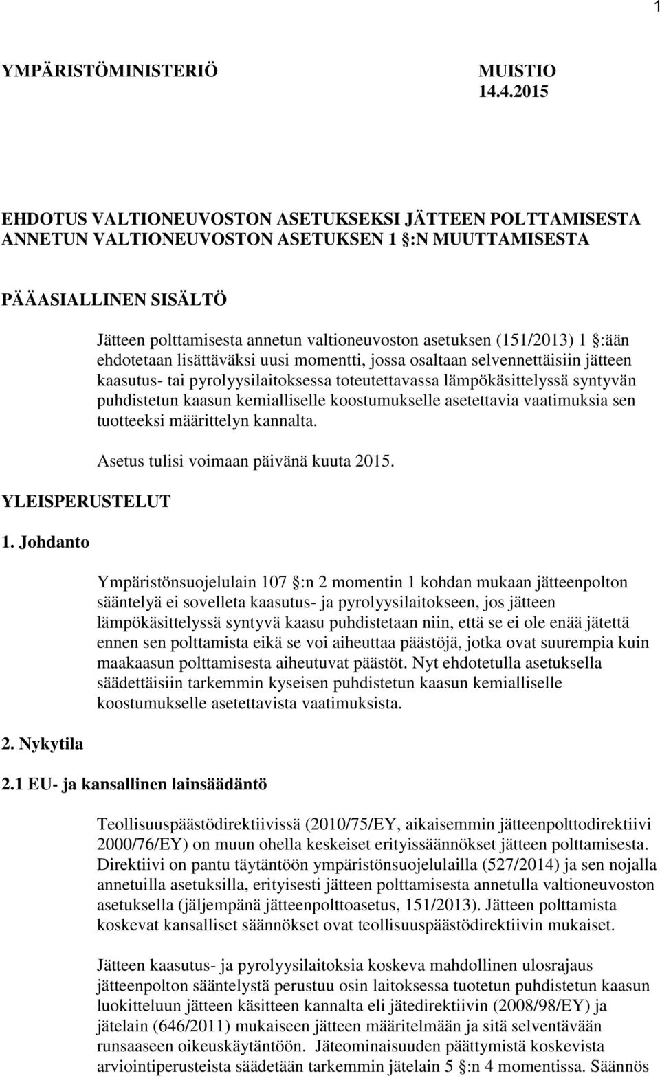 Nykytila Jätteen polttamisesta annetun valtioneuvoston asetuksen (151/2013) 1 :ään ehdotetaan lisättäväksi uusi momentti, jossa osaltaan selvennettäisiin jätteen kaasutus- tai pyrolyysilaitoksessa
