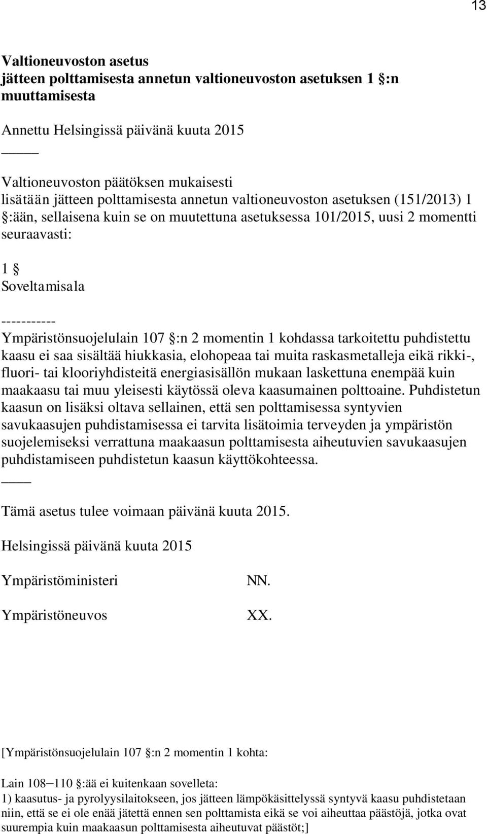 Ympäristönsuojelulain 107 :n 2 momentin 1 kohdassa tarkoitettu puhdistettu kaasu ei saa sisältää hiukkasia, elohopeaa tai muita raskasmetalleja eikä rikki-, fluori- tai klooriyhdisteitä