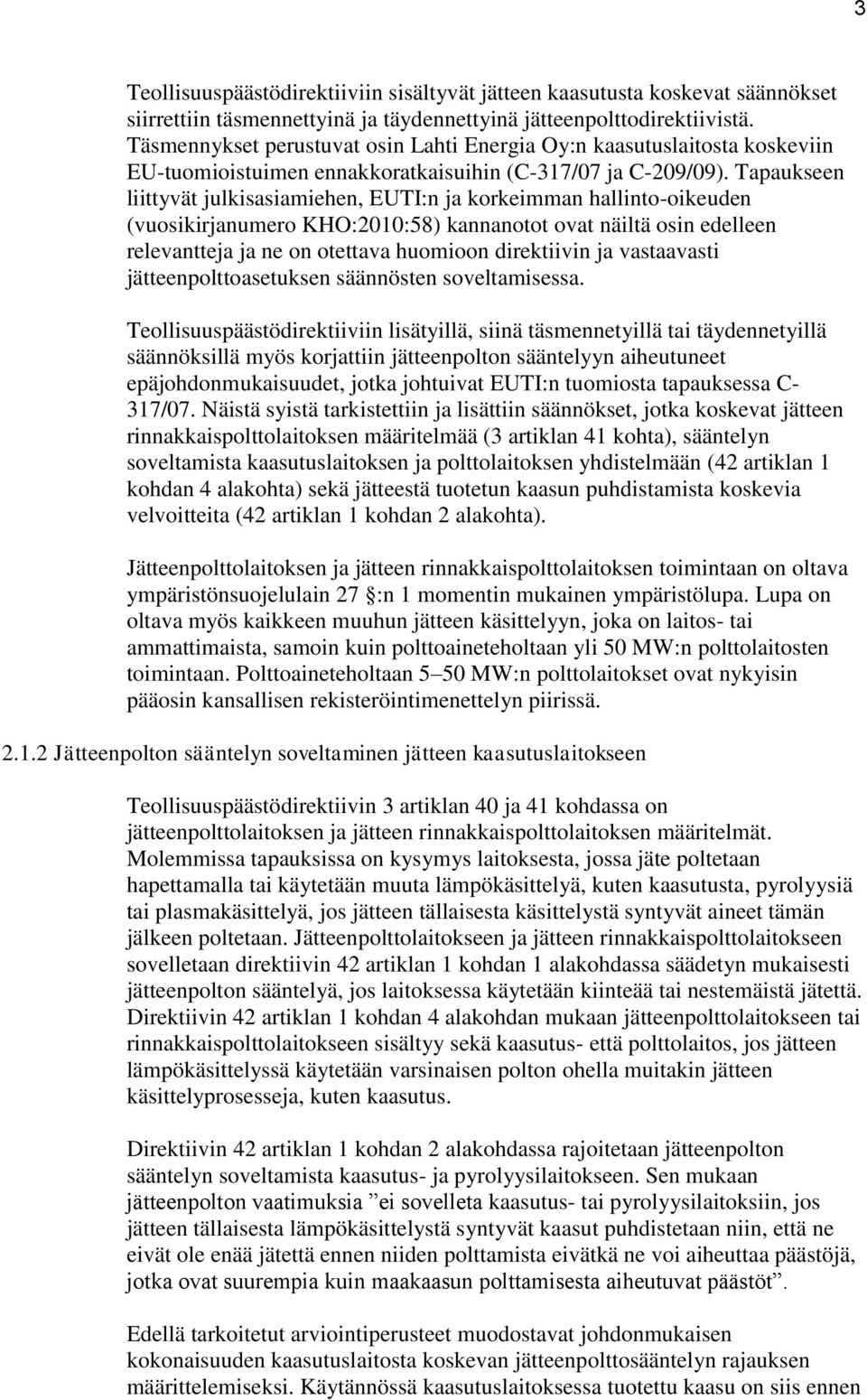 Tapaukseen liittyvät julkisasiamiehen, EUTI:n ja korkeimman hallinto-oikeuden (vuosikirjanumero KHO:2010:58) kannanotot ovat näiltä osin edelleen relevantteja ja ne on otettava huomioon direktiivin