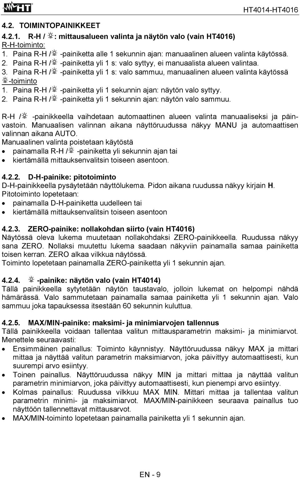 Paina R-H / -painiketta yli 1 sekunnin ajan: näytön valo syttyy. 2. Paina R-H / -painiketta yli 1 sekunnin ajan: näytön valo sammuu.