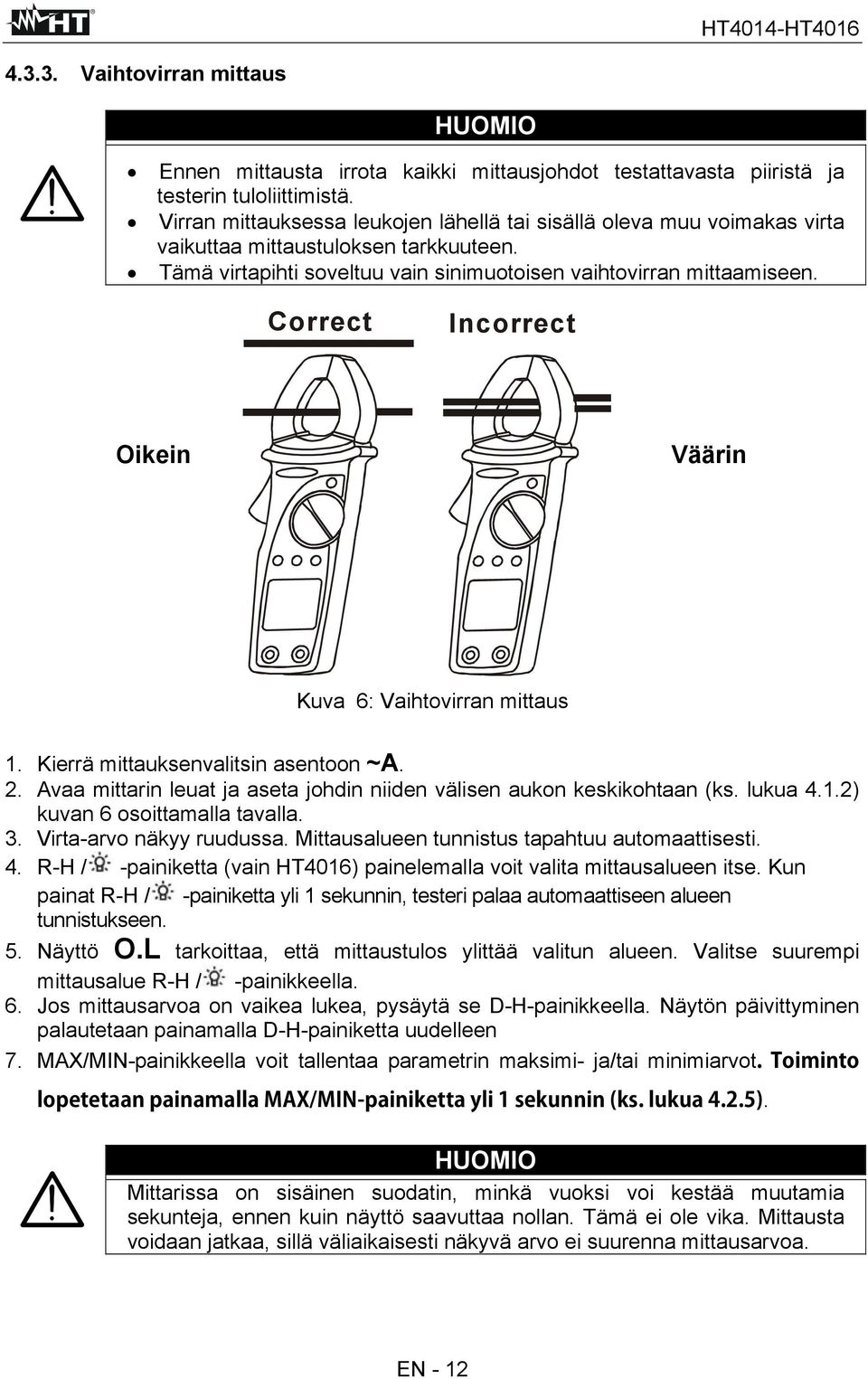 Correct Incorrect Oikein Väärin Kuva 6: Vaihtovirran mittaus 1. Kierrä mittauksenvalitsin asentoon ~A. 2. Avaa mittarin leuat ja aseta johdin niiden välisen aukon keskikohtaan (ks. lukua 4.1.2) kuvan 6 osoittamalla tavalla.