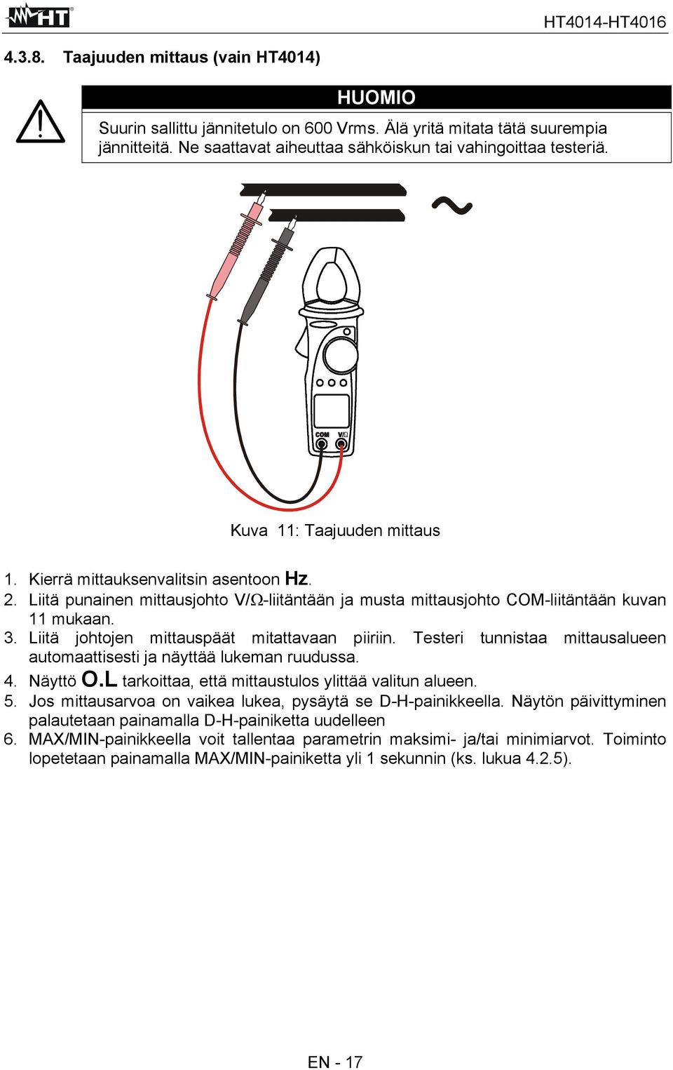 Liitä johtojen mittauspäät mitattavaan piiriin. Testeri tunnistaa mittausalueen automaattisesti ja näyttää lukeman ruudussa. 4. Näyttö O.L tarkoittaa, että mittaustulos ylittää valitun alueen. 5.