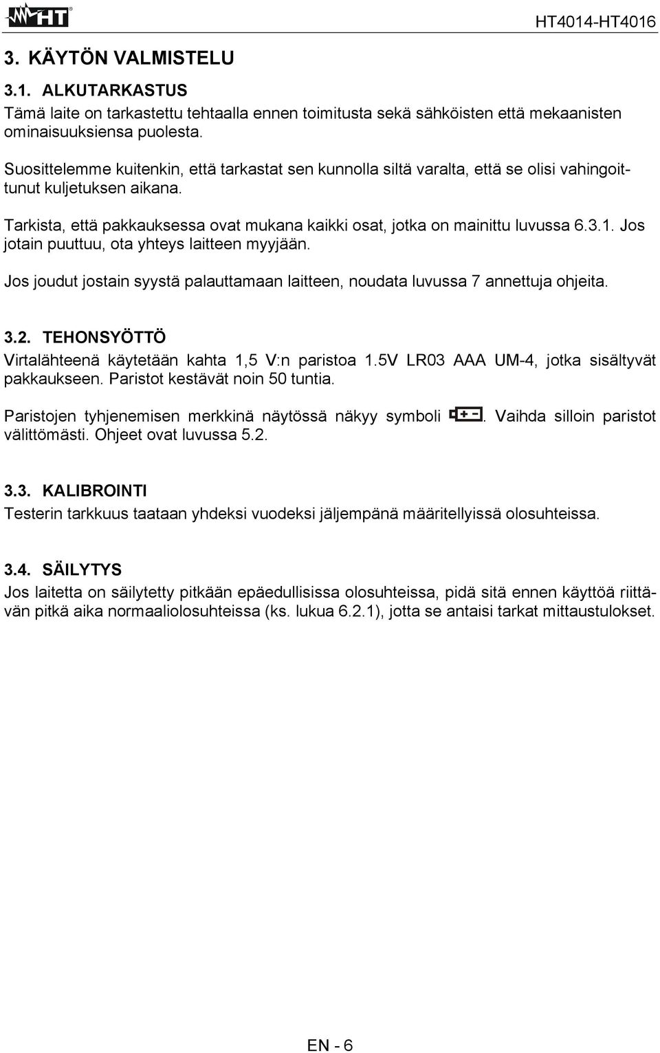 1. Jos jotain puuttuu, ota yhteys laitteen myyjään. Jos joudut jostain syystä palauttamaan laitteen, noudata luvussa 7 annettuja ohjeita. 3.2.