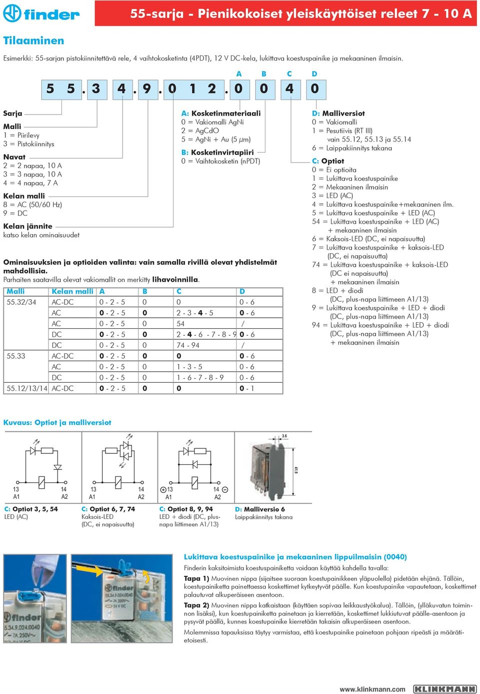 0 0 0 Sarja Malli = Piirilevy = Pistokiinnitys Navat = napaa, 0 A = napaa, 0 A = napaa, A Kelan malli = AC (0/0 Hz) = DC Kelan jännite katso kelan ominaisuudet A: Kosketinmateriaali 0 = Vakiomalli