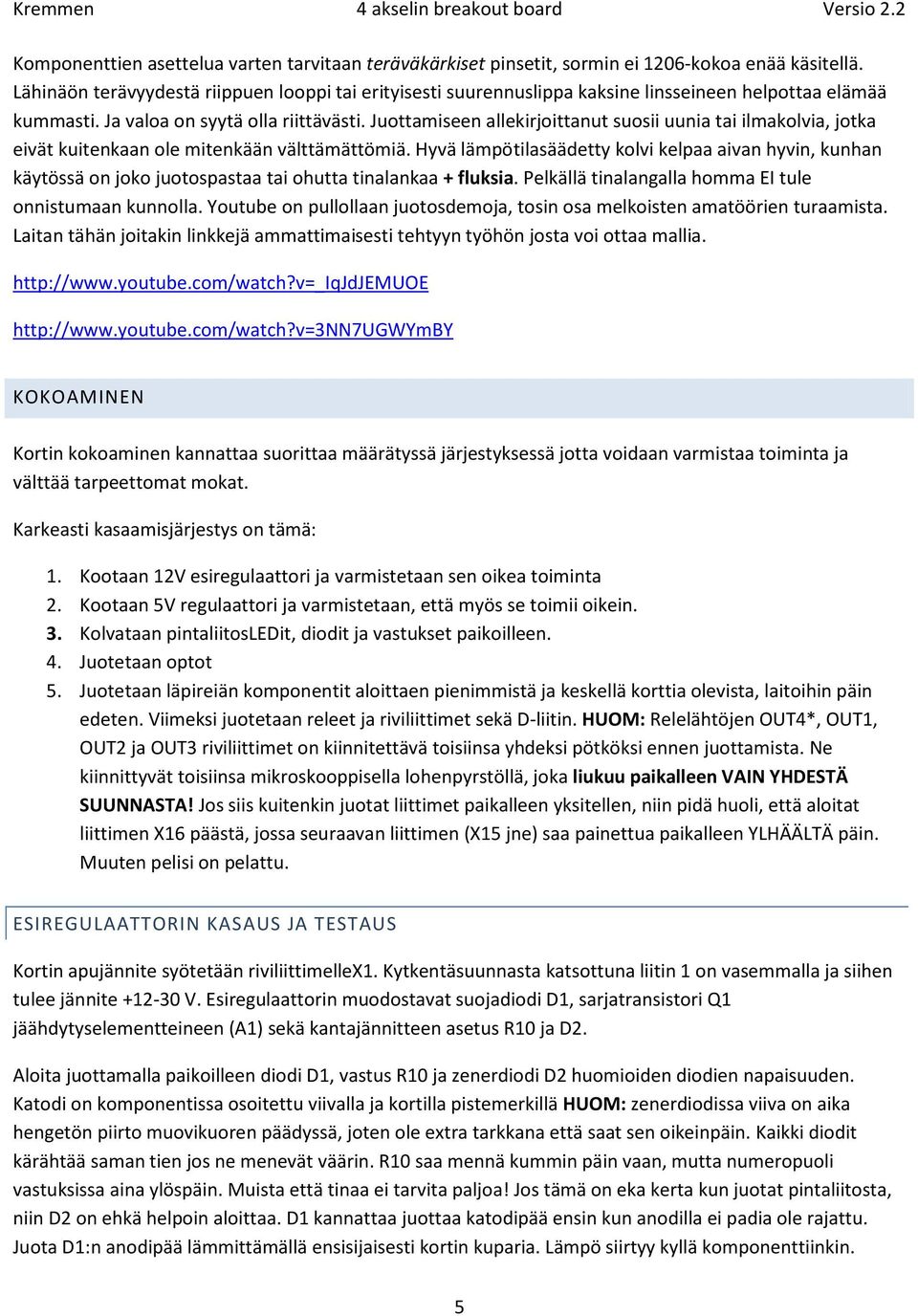 Juottamiseen allekirjoittanut suosii uunia tai ilmakolvia, jotka eivät kuitenkaan ole mitenkään välttämättömiä.