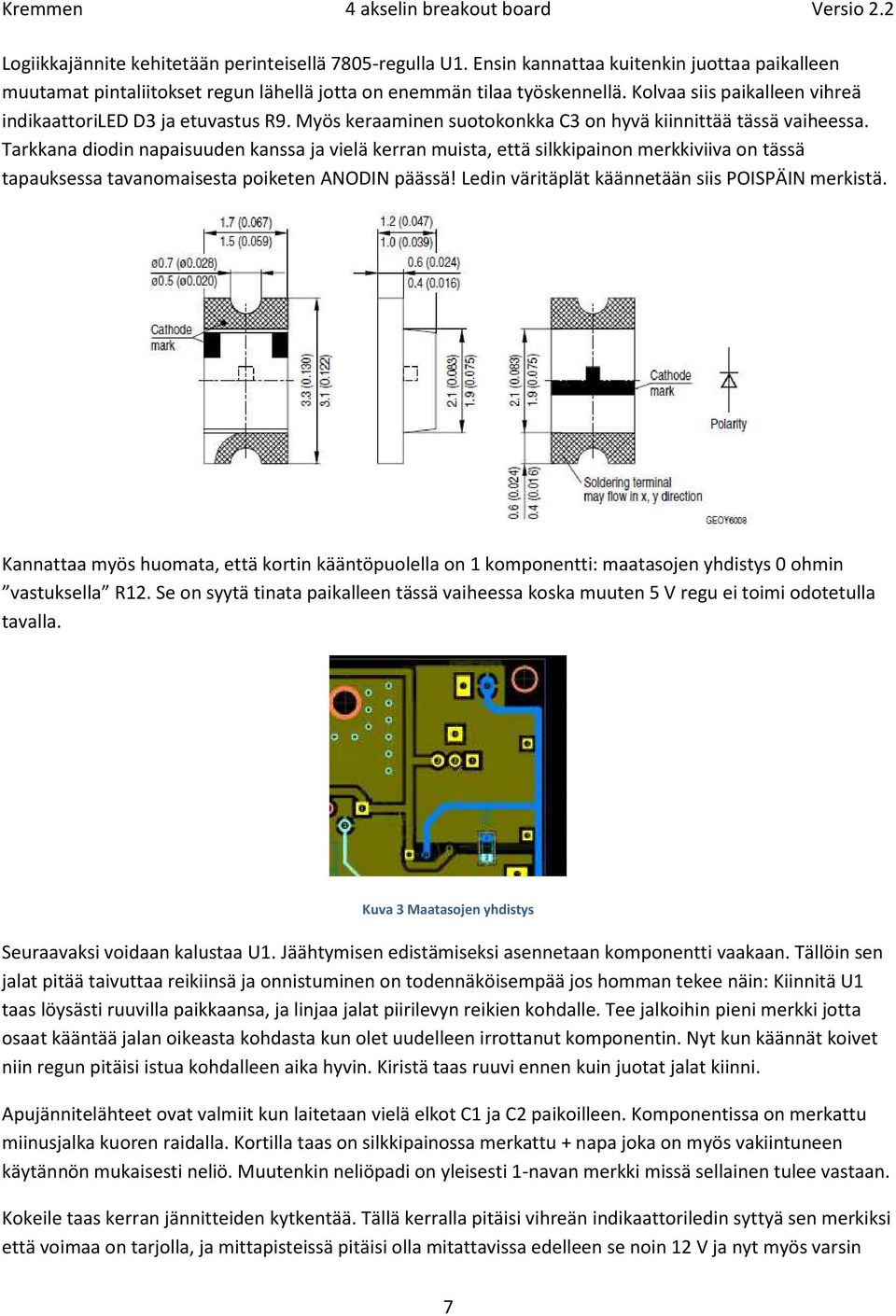 Tarkkana diodin napaisuuden kanssa ja vielä kerran muista, että silkkipainon merkkiviiva on tässä tapauksessa tavanomaisesta poiketen ANODIN päässä! Ledin väritäplät käännetään siis POISPÄIN merkistä.