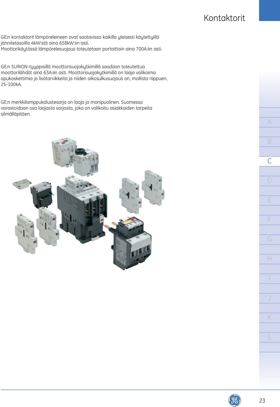 :n SURON-tyyppisill 0 1 moottorisuojakytkimill 0 1 saadaan toteutettua moottoril 0 1hd 0 2t aina 63:iin asti.