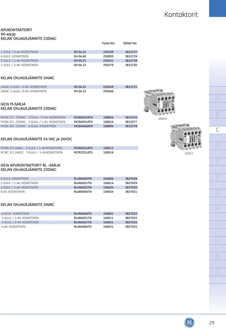 OSTNT MR031TN 100014 3815377 MR 4/0 230V 4-SU. OSTNT MR040TN 100004 3815378 100024 N OUS 0 2NNT 24 V ja 24V MR 3/1 24V 3-SU. / 1-V.OSTNT MR031T 100011 MR 3/1 24V 3-SU. / 1-V.OSTNT MR031T 100016 :N PUONTTORT R -SR N OUS 0 2NNT 230V 4-SU.