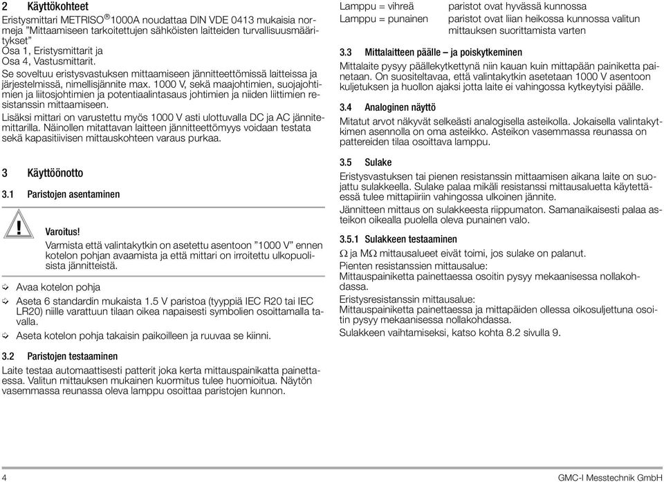 1000 V, sekä maajohtimien, suojajohtimien ja liitosjohtimien ja potentiaalintasaus johtimien ja niiden liittimien resistanssin mittaamiseen.