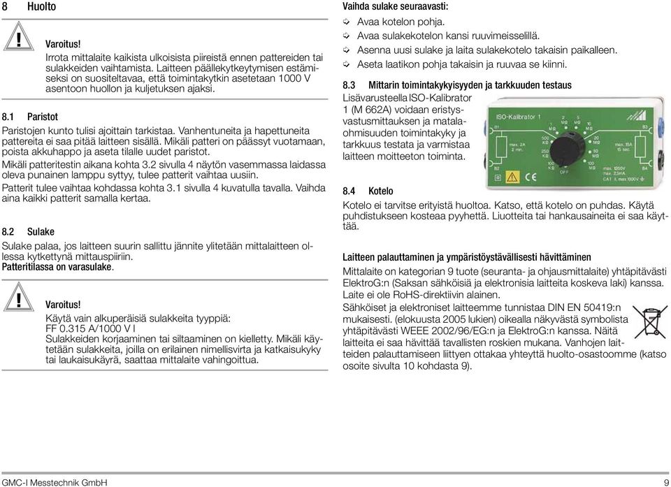 Vanhentuneita ja hapettuneita pattereita ei saa pitää laitteen sisällä. Mikäli patteri on päässyt vuotamaan, poista akkuhappo ja aseta tilalle uudet paristot. Mikäli patteritestin aikana kohta 3.