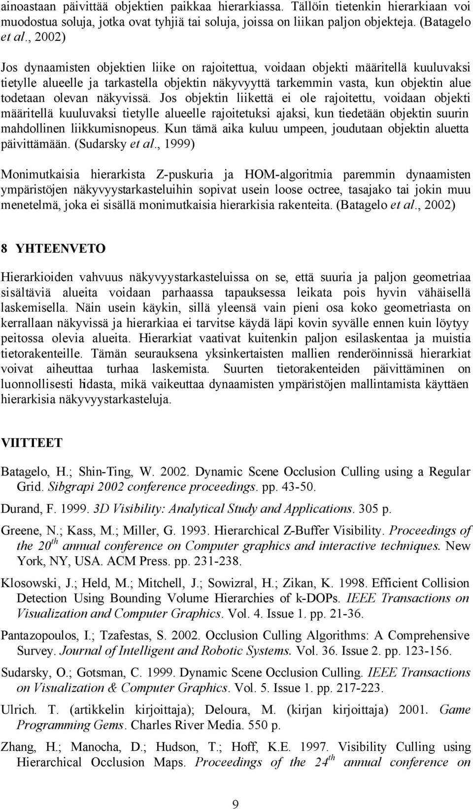näkyvissä. Jos objektin liikettä ei ole rajoitettu, voidaan objekti määritellä kuuluvaksi tietylle alueelle rajoitetuksi ajaksi, kun tiedetään objektin suurin mahdollinen liikkumisnopeus.